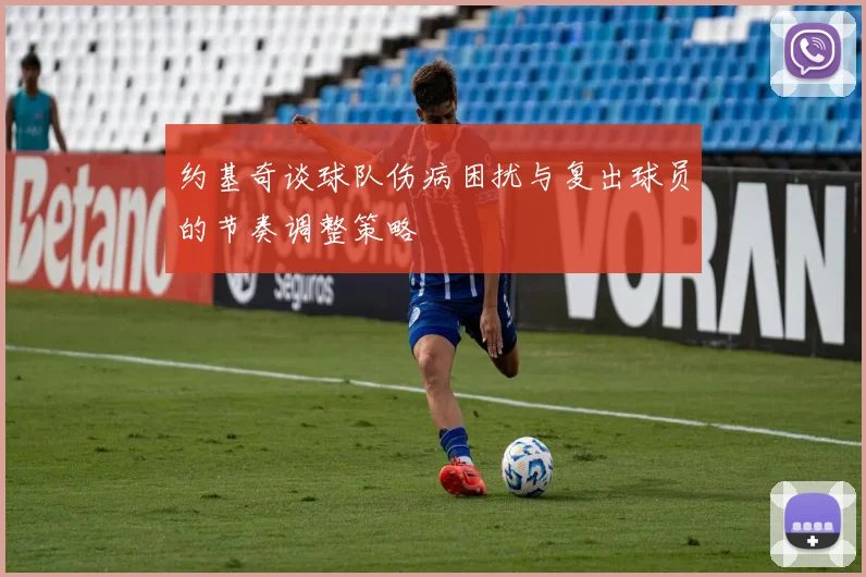 约基奇谈球队伤病困扰与复出球员的节奏调整策略